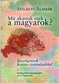 Szilágyi Aladár - Mit akartak ezek a magyarok?