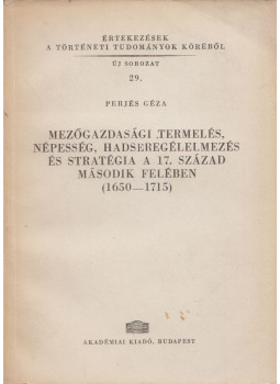 Perjés Géza - Mezőgazdasági termelés, népesség, hadseregélelmezés és stratégia a 17.század második felében (1650-1715), Budapest 1963 antikvár könyv