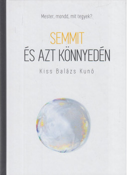 Kiss Balázs Kunó - Semmit és azt könnyedén Kiss Balázs Kunó - Semmit és azt könnyedén, Fót 2019 antikvár könyv