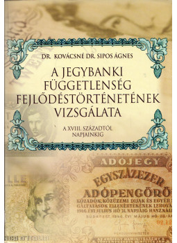 Dr. Kovácsné dr. Sipos Ágnes - A jegybanki függetlenség fejlődéstörténetének vizsgálata a XVIII. századtól napjainkig, Budapest 2014 antikvár könyv