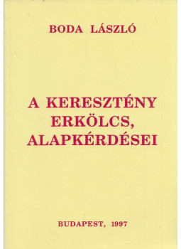 Boda László - A keresztény erkölcs alapkérdései Boda László - A keresztény erkölcs alapkérdései, Budapest 2007 antikvár könyv