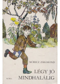 Móricz Zsigmond - Légy jó mindhalálig