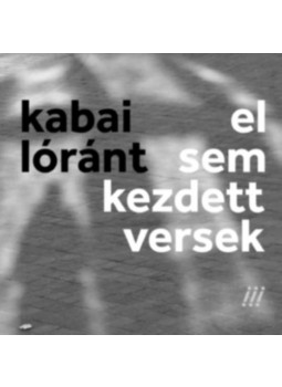 K. Kabai Lóránt - El sem kezdett versek K. Kabai Lóránt - El sem kezdett versek, null 2024 antikvár könyv