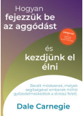 Dale Carnegie - Hogyan fejezzük be az aggódást és kezdjünk el élni - Sikerkalauz 2.