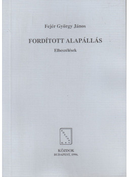 Fejér György János - Fordított alapállás Fejér György János - Fordított alapállás, Budapest 1996 antikvár könyv