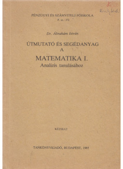 Dr. Ábrahám István - Útmutató és segédanyag a Matematika I. Analízis tanulásához Dr. Ábrahám István - Útmutató és segédanyag a Matematika I. Analízis tanulásához, Budapest 1985 antikvár könyv