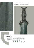 Tarbay János Gábor - A bronzkori kard útja