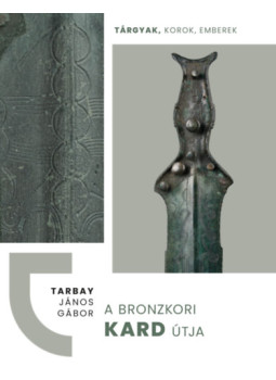 Tarbay János Gábor - A bronzkori kard útja Tarbay János Gábor - A bronzkori kard útja, null 2023 antikvár könyv