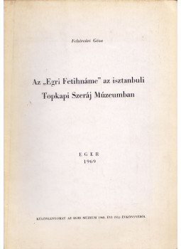 Fehérvári Géza - Az "Egri Fetihnáme" az isztanbuli Topkapi Szeráj Múzeumban Fehérvári Géza - Az "Egri Fetihnáme" az isztanbuli Topkapi Szeráj Múzeumban, Eger 1969 antikvár könyv