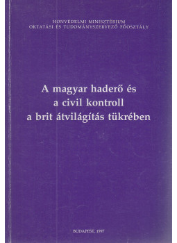 Szabó János, Szenes Zoltán - A magyar haderő és a civil kontroll a brit átvilágítás tükrében Szabó János, Szenes Zoltán - A magyar haderő és a civil kontroll a brit átvilágítás tükrében, Budapest 1997 antikvár könyv