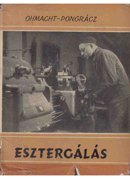 Ohmacht Róbert, Pongrácz Albert - Esztergálás Ohmacht Róbert, Pongrácz Albert - Esztergálás, Budapest 1961 antikvár könyv
