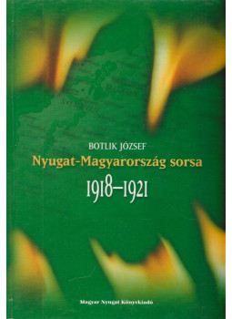 Botlik József - Nyugat-Magyarország sorsa 1918-1921 (dedikált) Botlik József - Nyugat-Magyarország sorsa 1918-1921 (dedikált), Vasszilvágy 2012 antikvár könyv
