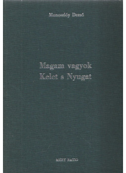 Monoszlóy Dezső - Magam vagyok Kelet s Nyugat (dedikált) Monoszlóy Dezső - Magam vagyok Kelet s Nyugat (dedikált), Somorja 2001 antikvár könyv