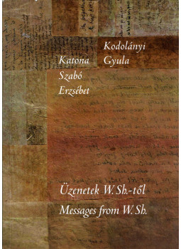 Katona Szabó Erzsébet, Kodolányi Gyula - Üzenetek W. Sh.-től / Messages from W. Sh. Katona Szabó Erzsébet, Kodolányi Gyula - Üzenetek W. Sh.-től / Messages from W. Sh., Budapest 2014 antikvár könyv