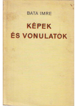 Bata Imre - Képek és vonulatok (dedikált) Bata Imre - Képek és vonulatok (dedikált), Budapest 1973 antikvár könyv