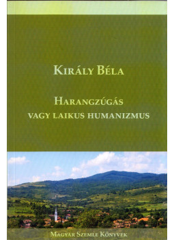 Király Béla - Harangzúgás vagy laikus humanizmus, Budapest 2019 antikvár könyv