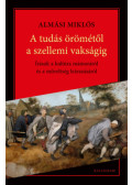 Almási Miklós - A tudás örömétől a szellemi vakságig