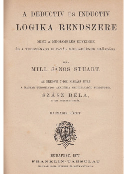John Stuart Mill - A deductiv és inductiv logika rendszere III. John Stuart Mill - A deductiv és inductiv logika rendszere III., Budapest 1877 antikvár könyv