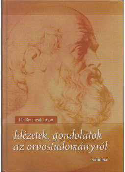 Dr. Besznyák István - Idézetek, gondolatok az orvostudományról (aláírt) Dr. Besznyák István - Idézetek, gondolatok az orvostudományról (aláírt), Budapest 2004 antikvár könyv