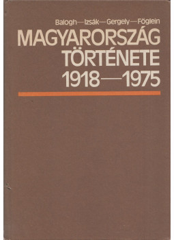 Balogh Sándor, Gergely Jenő, Izsák Lajos, Föglein Gizella - Magyarország története 1918-1975 Balogh Sándor, Gergely Jenő, Izsák Lajos, Föglein Gizella - Magyarország története 1918-1975, Budapest 1988 antikvár könyv