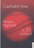 Cserhalmi Imre - Akiken átgázolt a 20. század