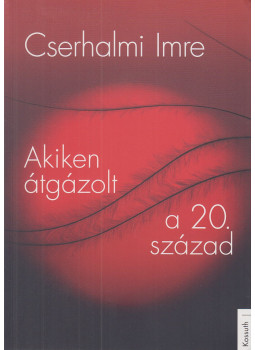 Cserhalmi Imre - Akiken átgázolt a 20. század Cserhalmi Imre - Akiken átgázolt a 20. század, Budapest 2019 antikvár könyv