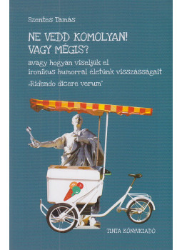 Szentes Tamás - Ne vedd komolyan! Vagy mégis? Szentes Tamás - Ne vedd komolyan! Vagy mégis?, Budapest 2020 antikvár könyv