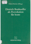 Ulrich Becker - Dietrich Bonhoeffer als Provokation für heute