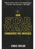 Chris Taylor - How Star Wars Conquered The Universe