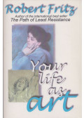 Robert Fritz - Your Life As Art