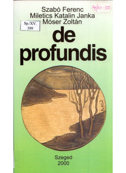 Szabó Ferenc, Miletics Katalin Janka, Móser Zoltán - De Profundis Szabó Ferenc, Miletics Katalin Janka, Móser Zoltán - De Profundis, Szeged 2000 antikvár könyv