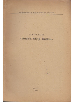 Fekete Lajos - A barátom barátja: barátom... Fekete Lajos - A barátom barátja: barátom..., Budapest 1961 antikvár könyv