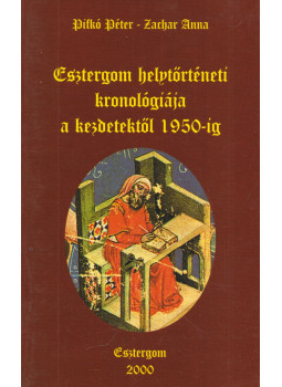 Pifkó Péter, Zachar Anna - Esztergom helytörténeti kronológiája a kezdetektől 1950-ig Pifkó Péter, Zachar Anna - Esztergom helytörténeti kronológiája a kezdetektől 1950-ig, Esztergom 2000 antikvár könyv