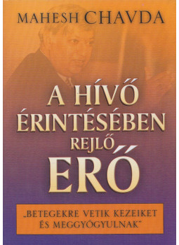 Mahesh Chavda - A hívő érintésében rejlő erő Mahesh Chavda - A hívő érintésében rejlő erő, Budapest 2001 antikvár könyv