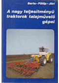 Barta László,Dr. Fülöp Gábor,Jóri J. István - A nagy teljesítményű traktorok talajművelő gépei