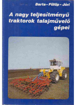Barta László, Dr. Fülöp Gábor, Jóri J. István - A nagy teljesítményű traktorok talajművelő gépei Barta László, Dr. Fülöp Gábor, Jóri J. István - A nagy teljesítményű traktorok talajművelő gépei, Budapest 1980 antikvár könyv