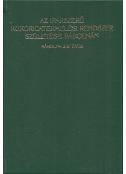 Burgert Róbert dr., Dr. Fekete Ferenc, Dr. Tóth János - Az Iparszerű Kukoricatermelési Rendszer születése Bábolnán Burgert Róbert dr., Dr. Fekete Ferenc, Dr. Tóth János - Az Iparszerű Kukoricatermelési Rendszer születése Bábolnán, Budapest 1989 antikvár könyv