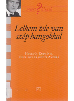 Hegedüs Endre, Ferenczi Andrea - Lelkem tele van szép hangokkal, Budapest 2006 antikvár könyv