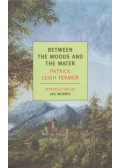 Fermor, Patrick Leigh - Between the Woods and the Water
