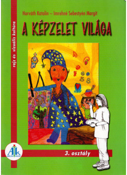 Horváth Katalin, Imrehné Sebestyén Margit - A képzelet világa 3. osztály Horváth Katalin, Imrehné Sebestyén Margit - A képzelet világa 3. osztály, Celldömölk 2006 antikvár könyv