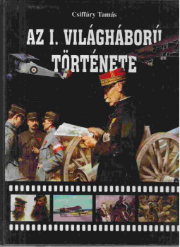 Csiffáry Tamás - Az I. világháború története Csiffáry Tamás - Az I. világháború története, Budapest 2007 antikvár könyv