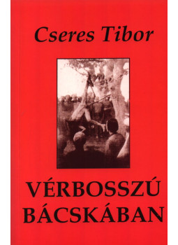 Cseres Tibor - Vérbosszú Bácskában Cseres Tibor - Vérbosszú Bácskában, Békéscsaba 2003 antikvár könyv