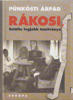 Pünkösti Árpád - Rákosi, Sztálin legjobb tanítványa (dedikált) Pünkösti Árpád - Rákosi, Sztálin legjobb tanítványa (dedikált), Budapest 2004 antikvár könyv
