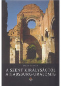 Deák István - A Szent Királyságtól a Habsburg-uralomig