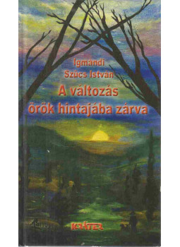 Igmándi Szűcs István - A változás örök hintajába zárva Igmándi Szűcs István - A változás örök hintajába zárva, Pomáz 2007 antikvár könyv