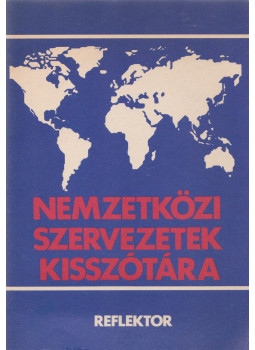 Hermann Péter, Dr. Tungli Márta (szerk.) - Nemzetközi Szervezetek Kisszótára Hermann Péter, Dr. Tungli Márta (szerk.) - Nemzetközi Szervezetek Kisszótára, Budapest 1986 antikvár könyv