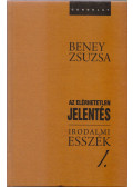 Beney Zsuzsa - Az elérhetetlen jelentés - Irodalmi esszék I-II.