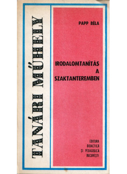 Papp Béla - Irodalomtanítás a szaktanteremben Papp Béla - Irodalomtanítás a szaktanteremben, Bucuresti 1981 antikvár könyv