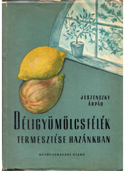 Jeszenszky Árpád - Déligyümölcsfélék termesztése hazánkban Jeszenszky Árpád - Déligyümölcsfélék termesztése hazánkban, Budapest 1959 antikvár könyv