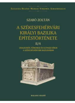 Szabó Zoltán - A székesfehérvári királyi bazilika építéstörténete II/4. Szabó Zoltán - A székesfehérvári királyi bazilika építéstörténete II/4., null 2024 antikvár könyv